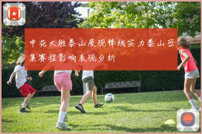 申花大胜泰山展现锋线实力泰山密集赛程影响表现分析