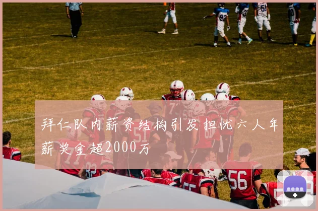 拜仁队内薪资结构引发担忧六人年薪奖金超2000万