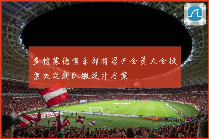 多特蒙德俱乐部将召开会员大会投票决定新队徽设计方案