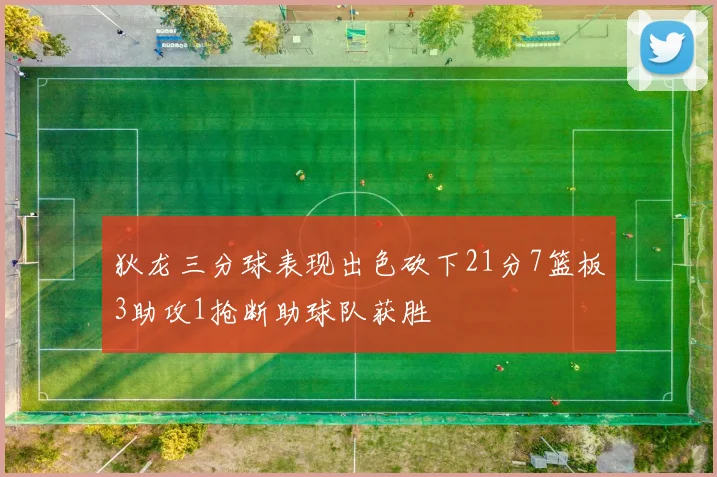 狄龙三分球表现出色砍下21分7篮板3助攻1抢断助球队获胜